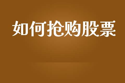 如何抢购股票_https://wap.qdlswl.com_全球经济_第1张