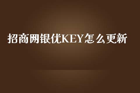 招商网银优KEY怎么更新_https://wap.qdlswl.com_全球经济_第1张