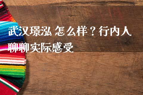 武汉璟泓 怎么样？行内人聊聊实际感受_https://wap.qdlswl.com_理财投资_第1张