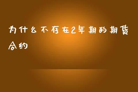 为什么不存在2年期的期货合约_https://wap.qdlswl.com_财经资讯_第1张