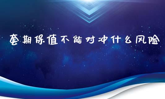 套期保值不能对冲什么风险_https://wap.qdlswl.com_证券新闻_第1张