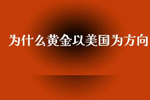 为什么黄金以美国为方向_https://wap.qdlswl.com_证券新闻_第1张