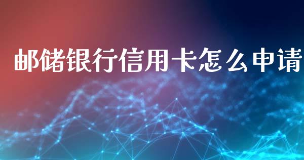 邮储银行信用卡怎么申请_https://wap.qdlswl.com_全球经济_第1张