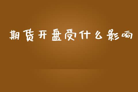 期货开盘受什么影响_https://wap.qdlswl.com_理财投资_第1张