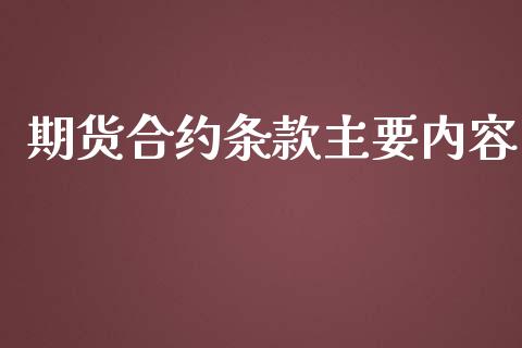 期货合约条款主要内容_https://wap.qdlswl.com_证券新闻_第1张