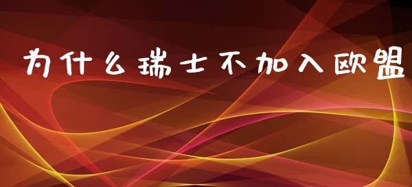 为什么瑞士不加入欧盟_https://wap.qdlswl.com_证券新闻_第1张