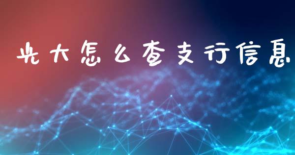 光大怎么查支行信息_https://wap.qdlswl.com_证券新闻_第1张