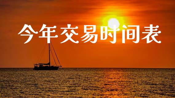 今年交易时间表_https://wap.qdlswl.com_全球经济_第1张