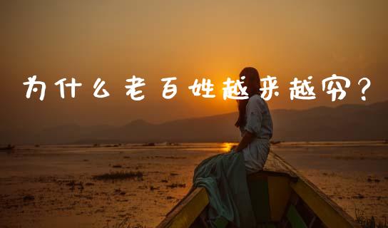 为什么老百姓越来越穷？_https://wap.qdlswl.com_财经资讯_第1张