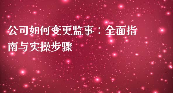 公司如何变更监事:全面指南与实操步骤_财经资讯_第1张_财经资讯_理财投资_证券新闻_全球经济 公司如何变更监事:全面指南与实操步骤_https://wap.qdlswl.com_财经资讯_第1张