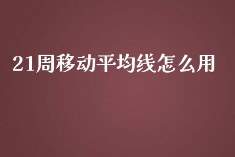 21周移动平均线怎么用_https://wap.qdlswl.com_财经资讯_第1张