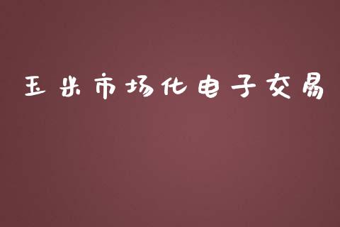 玉米市场化电子交易_https://wap.qdlswl.com_财经资讯_第1张