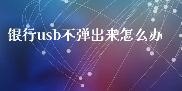 银行usb不弹出来怎么办_https://wap.qdlswl.com_理财投资_第1张