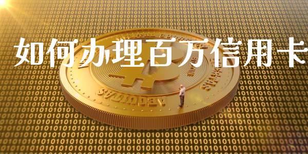 如何办理百万信用卡_https://wap.qdlswl.com_证券新闻_第1张