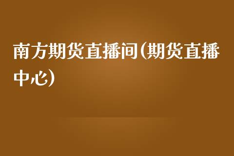 南方期货直播间(期货直播中心)_https://wap.qdlswl.com_全球经济_第1张