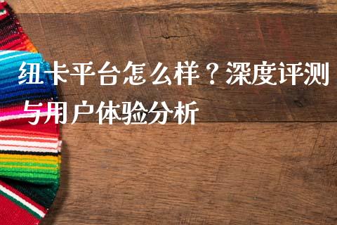 纽卡平台怎么样？深度评测与用户体验分析_https://wap.qdlswl.com_证券新闻_第1张