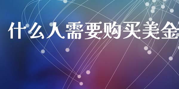 什么人需要购买美金_https://wap.qdlswl.com_全球经济_第1张