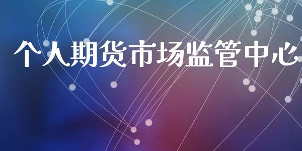个人期货市场监管中心_https://wap.qdlswl.com_全球经济_第1张