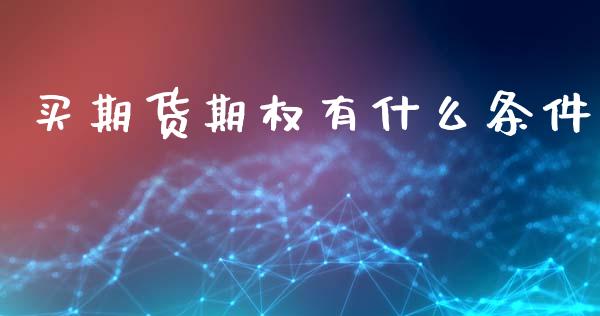 买期货期权有什么条件_https://wap.qdlswl.com_证券新闻_第1张