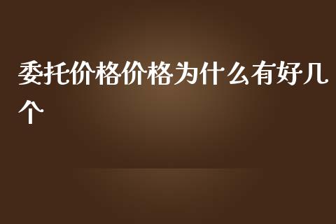 委托价格价格为什么有好几个_https://wap.qdlswl.com_财经资讯_第1张