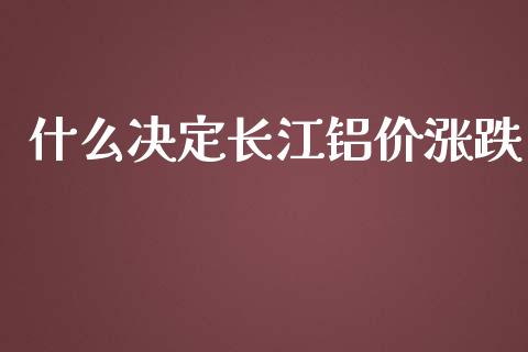 什么决定长江铝价涨跌_https://wap.qdlswl.com_财经资讯_第1张