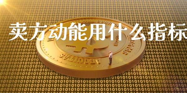 卖方动能用什么指标_https://wap.qdlswl.com_财经资讯_第1张