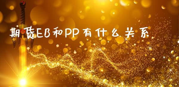 期货EB和PP有什么关系_https://wap.qdlswl.com_全球经济_第1张