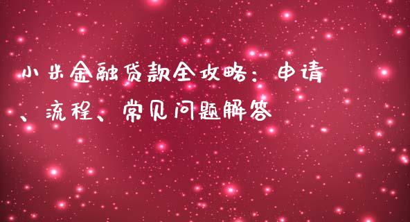 小米金融贷款全攻略：申请、流程、常见问题解答_https://wap.qdlswl.com_财经资讯_第1张