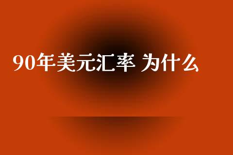 90年美元汇率 为什么_https://wap.qdlswl.com_证券新闻_第1张