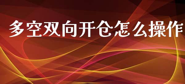 多空双向开仓怎么操作_https://wap.qdlswl.com_证券新闻_第1张