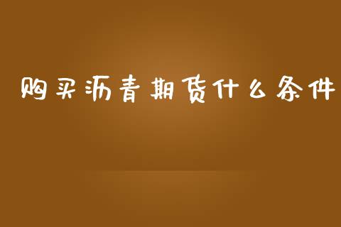 购买沥青期货什么条件_https://wap.qdlswl.com_财经资讯_第1张