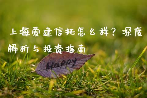 上海爱建信托怎么样？深度解析与投资指南_https://wap.qdlswl.com_证券新闻_第1张