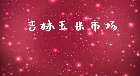 吉林玉米市场_https://wap.qdlswl.com_证券新闻_第1张