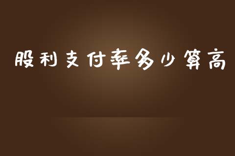 股利支付率多少算高_https://wap.qdlswl.com_理财投资_第1张