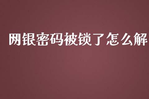 网银密码被锁了怎么解_https://wap.qdlswl.com_证券新闻_第1张