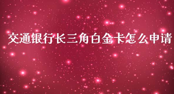 交通银行长三角白金卡怎么申请_https://wap.qdlswl.com_全球经济_第1张