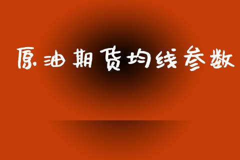 原油期货均线参数_https://wap.qdlswl.com_财经资讯_第1张