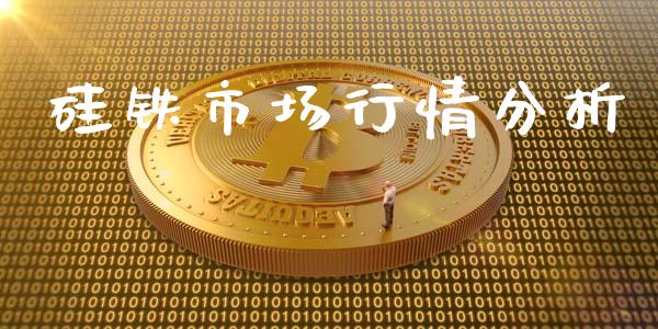 硅铁市场行情分析_https://wap.qdlswl.com_证券新闻_第1张