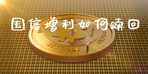 国信增利如何赎回_https://wap.qdlswl.com_全球经济_第1张