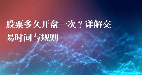 股票多久开盘一次？详解交易时间与规则_https://wap.qdlswl.com_全球经济_第1张