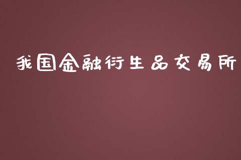 我国金融衍生品交易所_https://wap.qdlswl.com_财经资讯_第1张