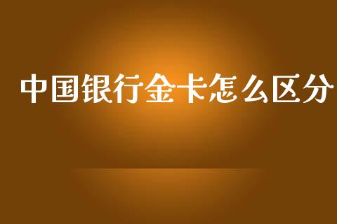 中国银行金卡怎么区分_https://wap.qdlswl.com_理财投资_第1张