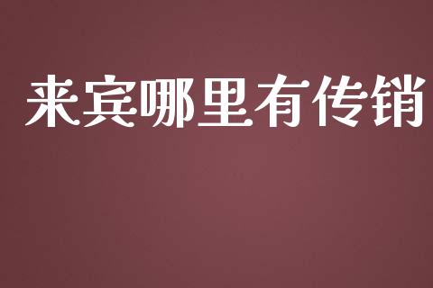 来宾哪里有传销_https://wap.qdlswl.com_全球经济_第1张