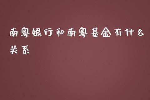 南粤银行和南粤基金有什么关系_https://wap.qdlswl.com_理财投资_第1张