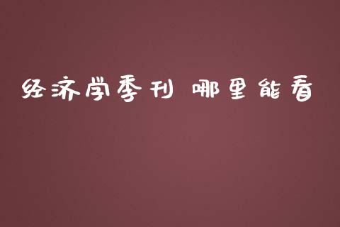 经济学季刊 哪里能看_https://wap.qdlswl.com_理财投资_第1张