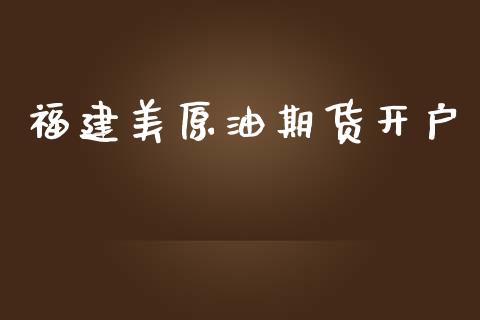 福建美原油期货开户_https://wap.qdlswl.com_证券新闻_第1张