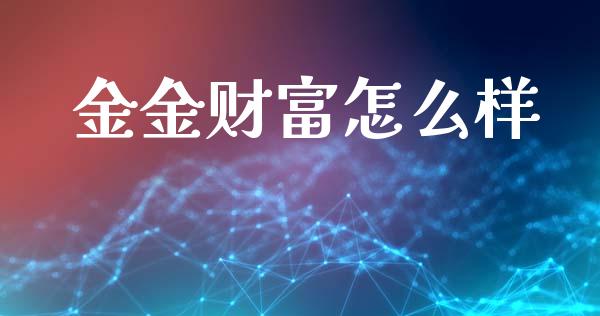 金金财富怎么样_https://wap.qdlswl.com_理财投资_第1张