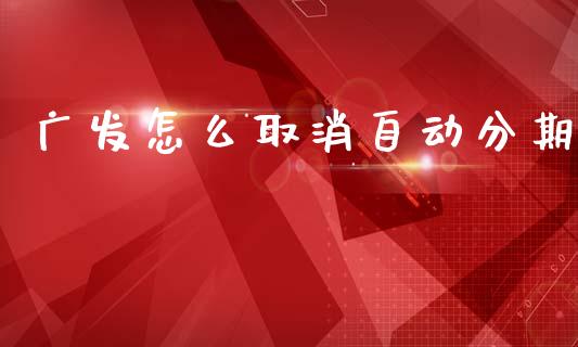 广发怎么取消自动分期_https://wap.qdlswl.com_财经资讯_第1张
