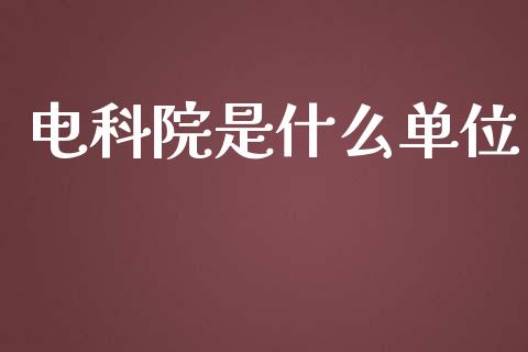 电科院是什么单位_https://wap.qdlswl.com_全球经济_第1张