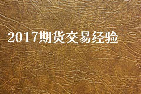 2017期货交易经验_https://wap.qdlswl.com_证券新闻_第1张